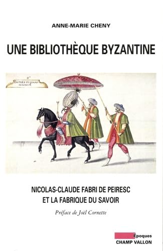 9791026700470: Une bibliothque byzantine: Nicolas-Claude Fabri de Peiresc et la fabrique du savoir