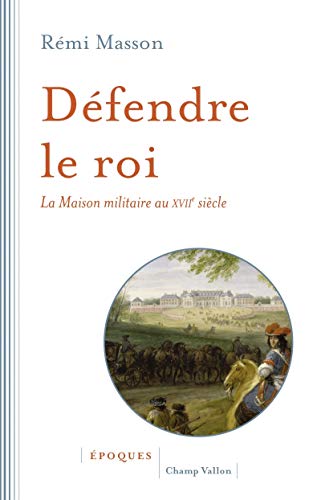 Beispielbild fr Dfendre le roi : La maison militaire au XVIIe sicle [Broch] Masson, Rmi zum Verkauf von BIBLIO-NET