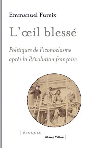 Beispielbild fr L'oeil bless : Politiques de l'iconoclasme aprs la Rvolution franaise [Broch] Fureix, Emmanuel zum Verkauf von BIBLIO-NET