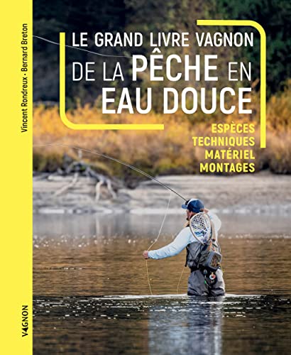 Beispielbild fr Le grand livre Vagnon de la pche en eau douce - Espces, Techniques, matriel, montages zum Verkauf von Gallix