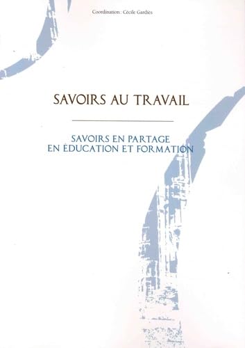 Beispielbild fr Savoirs au travail: Savoirs en partage en ducation et formation zum Verkauf von EPICERIE CULTURELLE