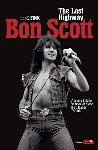 9791027801251: Bon Scott, the last highway: L'histoire indite de Back in Black et du leader d'AC/DC