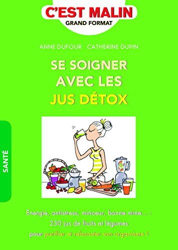 Stock image for Se soigner avec les jus dtox, c'est malin: Energie, antistress, minceur, bonne mine : 230 jus de fruits et lgumes for sale by Ammareal