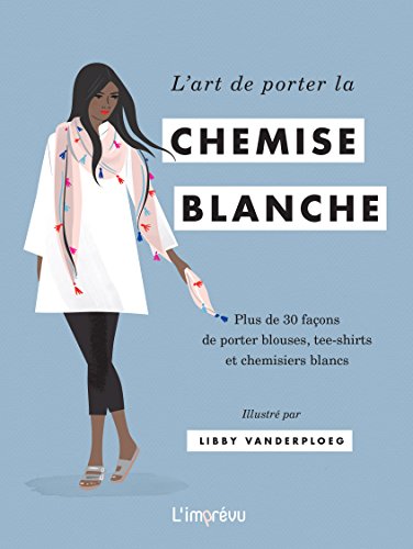 Beispielbild fr L'art de porter la chemise blanche : Plus de 30 faons de porter blouses, tee-shirts et chemisiers blancs zum Verkauf von medimops