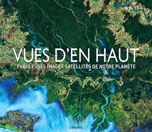 Stock image for Vues d'en haut : Fabuleuses images satellites de notre plante for sale by medimops