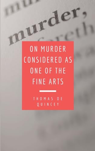 Imagen de archivo de On Murder Considered as one of the Fine Arts: Including THREE MEMORABLE MURDERS, A SEQUEL TO 'MURDER CONSIDERED AS ONE OF THE FINE ARTS. a la venta por California Books