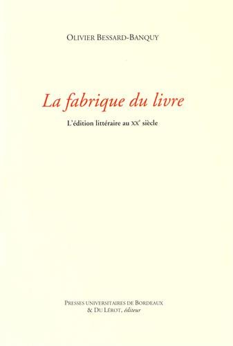 Beispielbild fr Fabrique du livre: L EDITION LITTERAIRE AU XXE SICECLE [Broch] Bessard Banquy Olivier zum Verkauf von BIBLIO-NET
