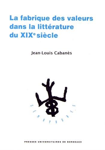 Beispielbild fr La fabrique des valeurs dans la littrature du XIXe sicle Cabans, Jean-Louis zum Verkauf von BIBLIO-NET