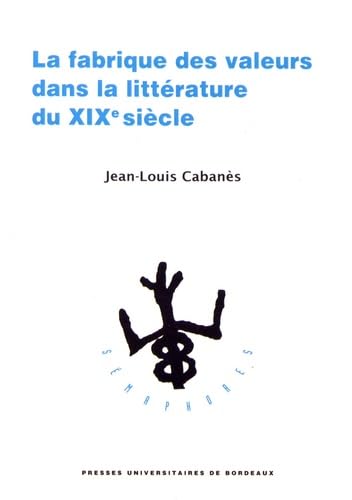 Stock image for La fabrique des valeurs dans la littrature du XIXe sicle Cabans, Jean-Louis for sale by BIBLIO-NET