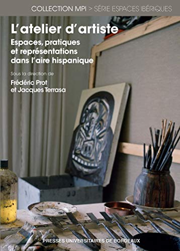 Stock image for L'atelier d'artiste: Espaces, pratiques et reprsentations dans l'aire hispanique for sale by Gallix