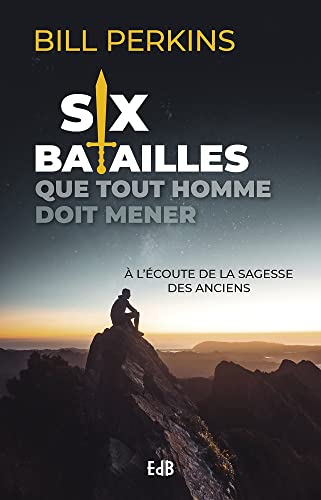 Beispielbild fr Six batailles que tout homme doit mener: A l?coute de la sagesse des anciens zum Verkauf von Gallix