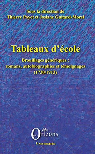 Beispielbild fr Tableaux d'cole: Brouillages gnriques: romans, autobiographies et tmoignages (1730/1913) [Broch] Sous la direction de Thierry Poyet et Josiane Guitard-Morel zum Verkauf von BIBLIO-NET