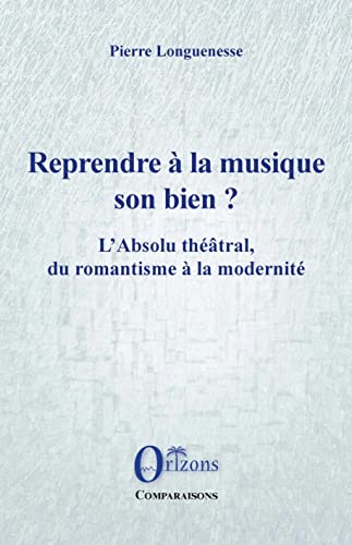 Beispielbild fr Reprendre  la musique son bien ?: L'Absolu thtral, du romantisme  la modernit (French Edition) zum Verkauf von Gallix