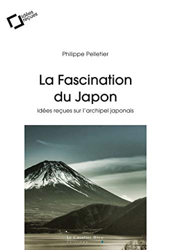 Beispielbild fr La Fascination du Japon: ides reues sur l'archipel japonais Pelletier, Philippe zum Verkauf von BIBLIO-NET