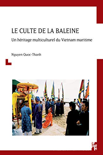 Stock image for Le culte de la baleine: UN HRITAGE MULTICULTUREL DU VIETNAM MARITIME Nguyen Quoc-Thanh for sale by BIBLIO-NET