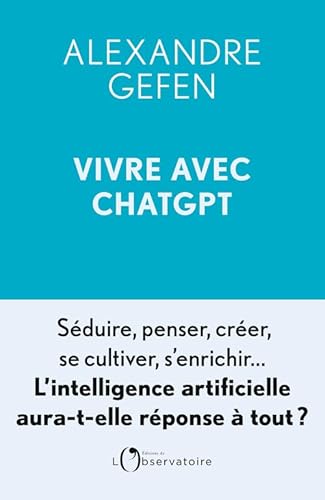 Stock image for Vivre avec ChatGPT: Sduire, penser, crer, se cultiver, s'enrichir. L'intelligence artificielle aura-t-elle rponse  tout ? for sale by medimops