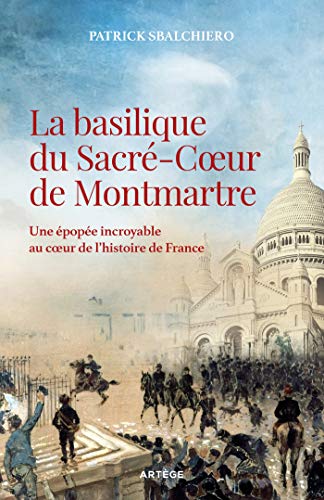 Stock image for La basilique du Sacr-Coeur de Montmartre: Une pope incroyable au coeur de l'histoire de France for sale by Au bon livre