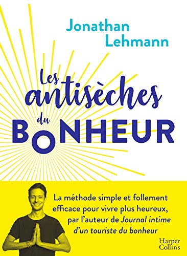9791033904939: Les Antisches du Bonheur: la mthode simple et efficace pour vivre plus heureux