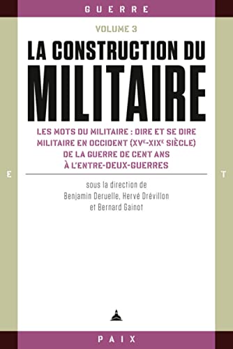 Stock image for La construction du militaire: Les mots du militaire : dire et se dire militaire en occident (XVe-XIXe sicle) de la guerre de cent ans  l'entre-deux-guerres for sale by Gallix