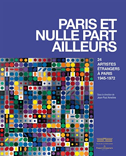 Stock image for Paris et nulle part ailleurs: 24 artistes trangers  Paris 1945-1972 for sale by Gallix