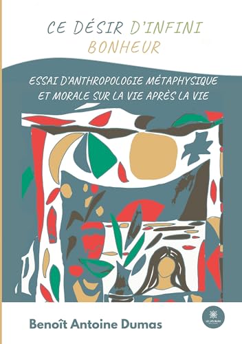 Stock image for Ce dsir d'infini bonheur: Essai d'anthropologie mtaphysique et morale sur la vie aprs la vie for sale by medimops