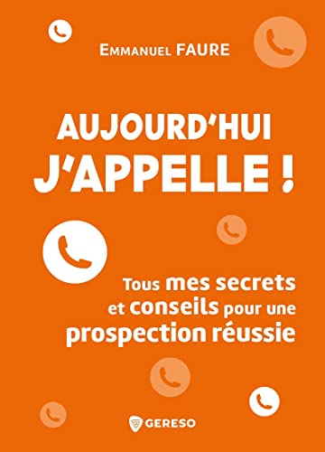 Stock image for Aujourd'hui, j'appelle !: Tous mes secrets et conseils pour une prospection russie for sale by Gallix