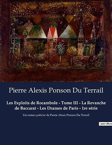 9791041910823: Les Exploits de Rocambole - Tome III - La Revanche de Baccarat - Les Drames de Paris - 1re srie: Un roman policier de Pierre Alexis Ponson Du Terrail