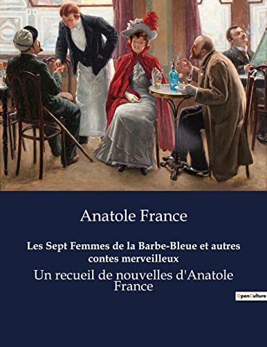 9791041911592: Les Sept Femmes de la Barbe-Bleue et autres contes merveilleux: Un recueil de nouvelles d'Anatole France