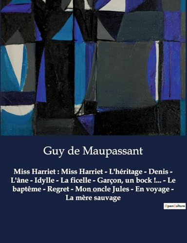 9791041918270: Miss Harriet: Miss Harriet - L'hritage - Denis - L'ne - Idylle - La ficelle - Garon, un bock !... - Le baptme - Regret - Mon oncle Jules - En ... de Guy De Maupassant (French Edition)