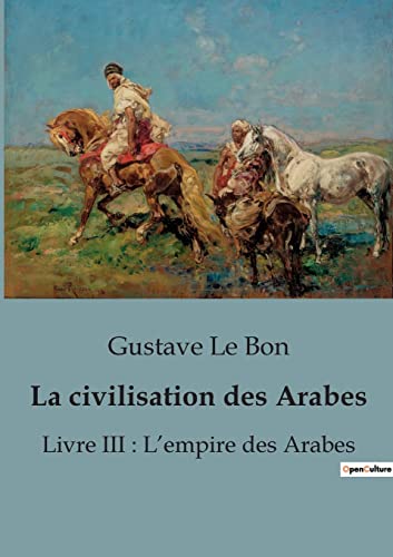 Stock image for La civilisation des Arabes: Livre III: L'empire des Arabes for sale by GreatBookPrices