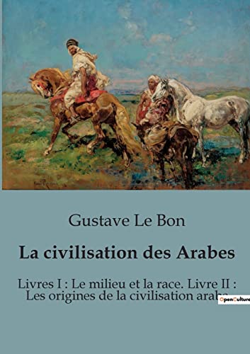 Stock image for La civilisation des Arabes: Livres I: Le milieu et la race. Livre II: Les origines de la civilisation arabe for sale by GreatBookPrices