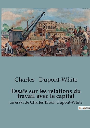 9791041948390: Essais sur les relations du travail avec le capital: un essai de Charles Brook Dupont-White: 11