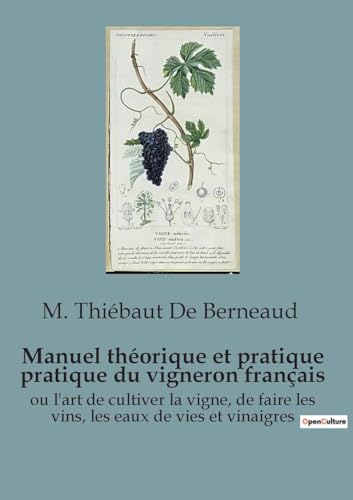 Imagen de archivo de Manuel thorique et pratique pratique du vigneron franais: ou l'art de cultiver la vigne, de faire les vins, les eaux de vies et vinaigres (French Edition) a la venta por California Books