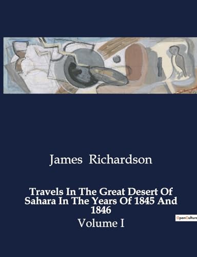 Imagen de archivo de Travels In The Great Desert Of Sahara In The Years Of 1845 And 1846: Volume I a la venta por California Books