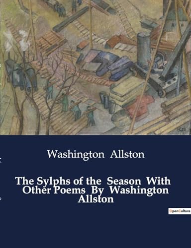 Stock image for The Sylphs of the Season With Other Poems By Washington Allston for sale by GreatBookPrices