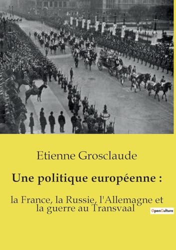 Stock image for Une politique europenne: : la France, la Russie, l'Allemagne et la guerre au Transvaal (French Edition) for sale by California Books