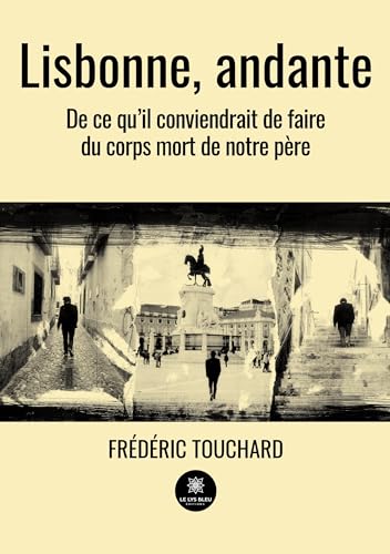 Beispielbild fr Lisbonne, andante: De ce qu'il conviendrait de faire du corps mort de notre pre (French Edition) zum Verkauf von California Books