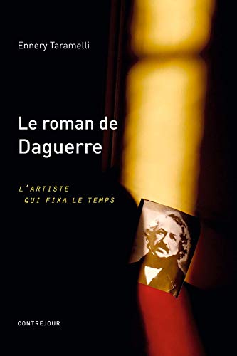 Stock image for Le Roman de Daguerre: L'artiste qui fixa le Temps for sale by Ammareal
