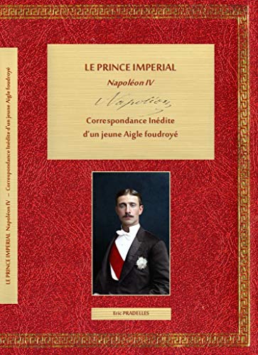 Imagen de archivo de Le Prince imprial, Napolon IV : Correspondance indite d'un jeune Aigle foudroy, Tome 2 a la venta por ECOSPHERE