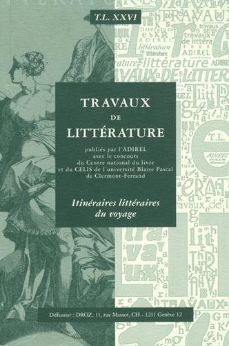 Beispielbild fr TRAVAUX DE LITTERATURE. VOL. XXVI. ITINERAIRES LITTERAIRES DU VOYAGE zum Verkauf von Gallix