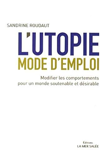 9791092636024: L UTOPIE MODE D EMPLOI MODIFIER LES COMPORTEMENTS POUR UN MONDE SOUTENABLE ET: MODIFIER LES COMPORTEMENTS POUR UN MONDE SOUTENABLE ET DESIRABLE.