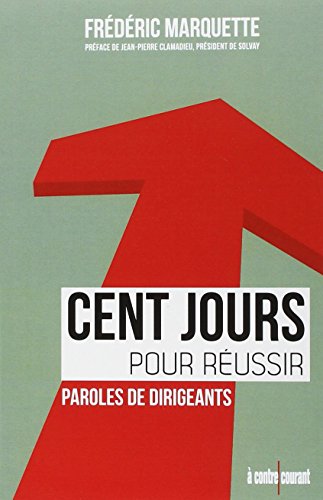 Beispielbild fr Cent Jours Pour Russir : Paroles De Dirigeants : Les 50 Rgles Pour Russir Sa Prise De Fonction zum Verkauf von RECYCLIVRE