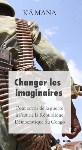 Imagen de archivo de Changer les Imaginaires. Pour Sortir de la Guerre Dans l'Est de la Rpublique Dmocratique du Congo a la venta por Okmhistoire