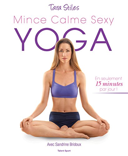 9791093463667: Mince Calme Sexy Yoga: 210 exercices de yoga bons pour le corps et l'esprit
