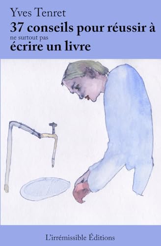 Beispielbild fr 37 conseils pour russir  (ne surtout pas) crire un livre [Broch] Tenret, Yves zum Verkauf von Au bon livre