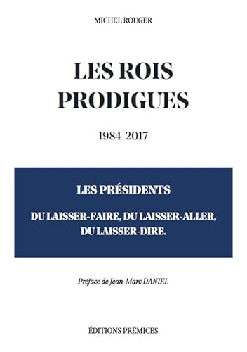 Stock image for Les rois prodigues 1984-2017: Les Prsidents du Laisser-Faire, du Laisser-Aller, du Laisser-Dire for sale by medimops