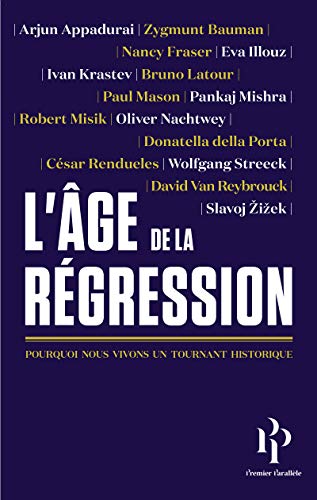 Stock image for L'ge de la Rgression [Broch] Appadurai, Arjun; Bauman, Zygmunt; Della Porta, Donatella; Fraser, Nancy; Illouz, Eva; Krastev, Ivan; Latour, Bruno; Mason, Paul T.; Mishra, Pankaj; Misik, Robert; Nachtwey, Oliver; Rendueles, Csar; Streeck, Wolfgang; Van Reybrouck, David; Zizek, Slavoj; Geiselberger, Heinrich; Joly, Frdric et Saint-Lu, Jean-Marie for sale by BIBLIO-NET