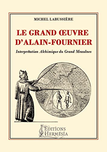 9791094877074: Le Grand œuvre d'Alain-Fournier. Interprétation Alchimique du Grand Meaulnes.