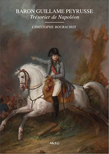 Beispielbild fr Baron Guillaume Peyrusse, Tresorier General de la Couronne Pendant les Cent-Jours, Commandeur de la Peyrusse, Guillaume et Bourachot, Christophe zum Verkauf von BIBLIO-NET