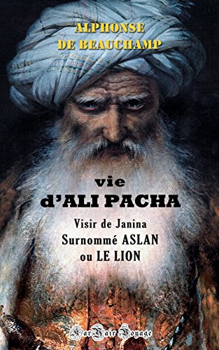 9791095581062: Vie d'ALI PACHA, Visir de Janina, Surnomm ASLAN, ou LE LION